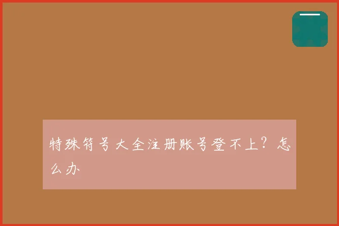 特殊符号大全注册账号登不上？怎么办